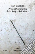 Profana commedia della fotografia italiana libro