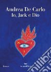 Io, Jack e Dio libro di De Carlo Andrea