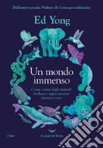 Un mondo immenso. Come i sensi degli animali rivelano i regni nascosti intorno a noi