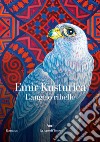 L'angelo ribelle libro di Kusturica Emir