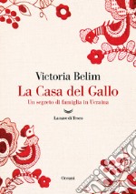 La Casa del Gallo. Un segreto di famiglia in Ucraina libro