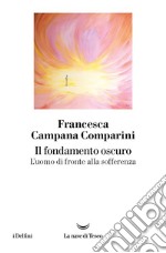 Il fondamento oscuro. L'uomo di fronte alla sofferenza