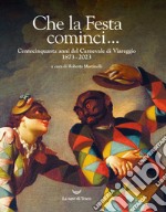 Che la Festa cominci... Centocinquanta anni del Carnevale di Viareggio. 1873-2023. Ediz. illustrata libro usato