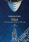 Bilal. Il mio viaggo da infiltrato verso l'Europa libro di Gatti Fabrizio