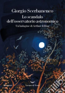 Lo scandalo dell'osservatorio astronomico. Un'indagine di Arthur Jelling