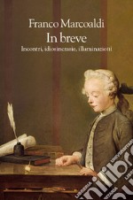 In breve. Incontri, idiosincrasie, illuminazioni libro