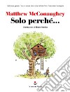 Solo perché... libro di McConaughey Matthew