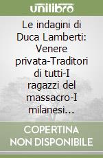 Le indagini di Duca Lamberti: Venere privata-Traditori di tutti-I ragazzi del massacro-I milanesi ammazzano al sabato