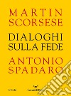 Dialoghi sulla fede libro di Scorsese Martin Spadaro Antonio