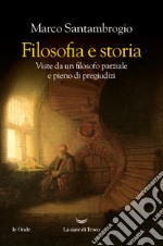 Filosofia e storia. Viste da un filosofo parziale e pieno di pregiudizi libro