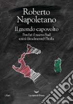 Il mondo capovolto. Perché il nuovo Sud unirà (finalmente) l'Italia libro