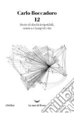 12. Storie di dischi irripetibili, musica e lampi di vita libro