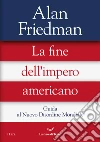 La fine dell'impero americano. Guida al Nuovo Disordine Mondiale libro di Friedman Alan