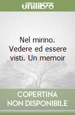 Nel mirino. Vedere ed essere visti. Un memoir libro