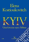 Kiev: una fortezza sopra l'abisso libro di Kostioukovitch Elena