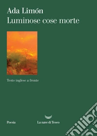 Luminose cose morte. Testo inglese a fronte libro