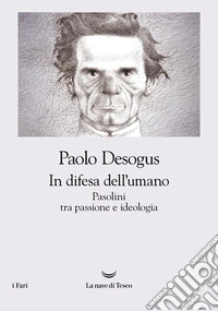 In difesa dell'umano. Pasolini tra passione e ideologia libro