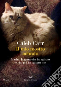 Il mio mostro adorato. Masha, la gatta che ho salvato e che poi ha salvato me libro