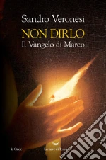 Non dirlo. Il Vangelo di Marco libro
