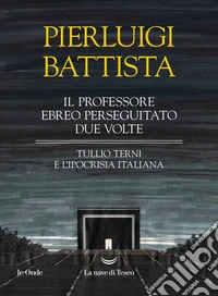 Il professore ebreo perseguitato due volte. Tullio Terni e l'ipocrisia italiana libro
