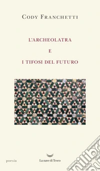 L'archeolatra e i tifosi del futuro libro