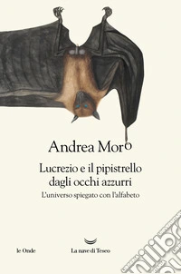 Lucrezio e il pipistrello dagli occhi azzurri. L'universo spiegato con l'alfabeto libro
