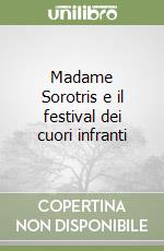 Madame Sorotris e il festival dei cuori infranti libro