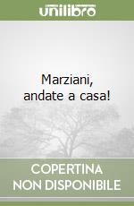Marziani, andate a casa!