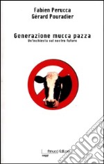 Generazione mucca pazza. Un'inchiesta sul nostro futuro