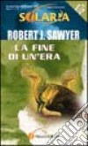 La fine di un'era libro di Sawyer Robert J.