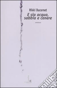 E sia acqua, sabbia e cenere libro