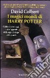 I magici mondi di Harry Potter. Guida ai personaggi, miti e leggende della saga del mago di Hogwarts libro