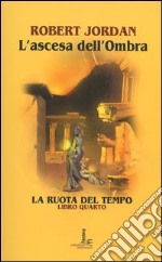 L'ascesa dell'ombra. La ruota del tempo. Vol. 4 libro