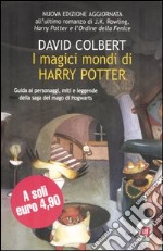 I magici mondi di Harry Potter. Guida ai personaggi, miti e leggende della saga del mago di Hogwarts libro