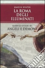 La Roma degli Illuminati. Guida ai luoghi di Angeli e demoni