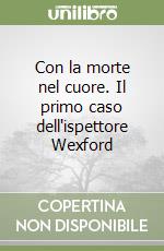 Con la morte nel cuore. Il primo caso dell'ispettore Wexford libro