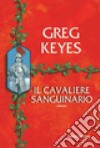 Il cavaliere sanguinario. Saga dei regni delle spine e delle ossa. Vol. 3 libro di Keyes Greg