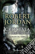 Crocevia del crepuscolo. La ruota del tempo. Vol. 10 libro