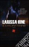 Il cavaliere eterno. I cavalieri della libertà libro di Ione Larissa