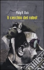 Il cerchio del robot. Ediz. illustrata libro