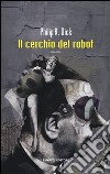 Il cerchio del robot. Ediz. illustrata libro