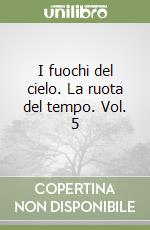 I fuochi del cielo. La ruota del tempo. Vol. 5 libro