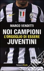 Noi campioni. L'orgoglio di essere juventini libro