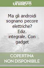 Ma gli androidi sognano pecore elettriche? Ediz. integrale. Con gadget libro