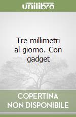 Tre millimetri al giorno. Con gadget libro