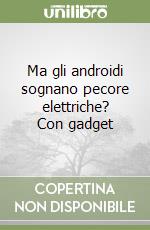 Ma gli androidi sognano pecore elettriche? Con gadget libro