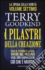 I pilastri della creazione. La spada della verità. Vol. 7 libro