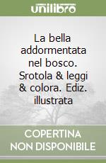 La bella addormentata nel bosco. Srotola & leggi & colora. Ediz. illustrata libro