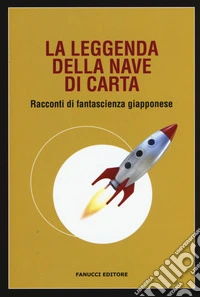 La leggenda della nave di carta. Racconti di fantascienza giapponese libro