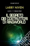 Il segreto dei costruttori di Ringworld. Il ciclo di Ringworld. Vol. 2 libro di Niven Larry